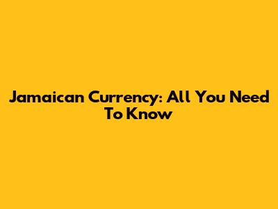 Jamaican Currency: All You Need To Know