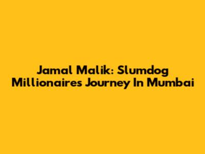 Jamal Malik: Slumdog Millionaire's Journey In Mumbai