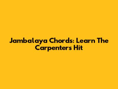 Jambalaya Chords: Learn The Carpenters' Hit