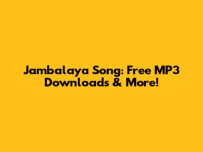 Jambalaya Song: Free MP3 Downloads & More!