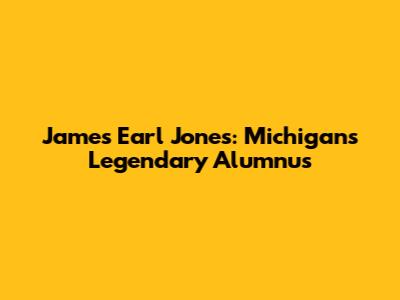James Earl Jones: Michigan's Legendary Alumnus