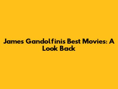 James Gandolfini's Best Movies: A Look Back