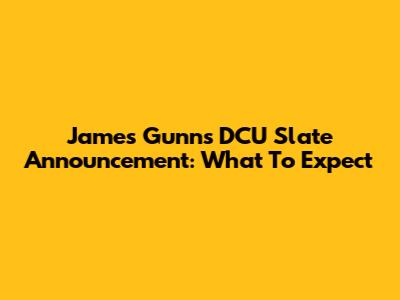 James Gunn's DCU Slate Announcement: What To Expect