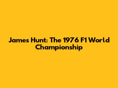 James Hunt: The 1976 F1 World Championship