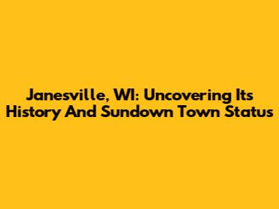 Janesville, WI: Uncovering Its History And Sundown Town Status