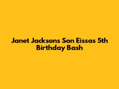 Janet Jackson's Son Eissa's 5th Birthday Bash