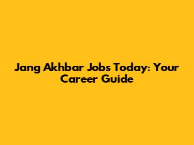 Jang Akhbar Jobs Today: Your Career Guide