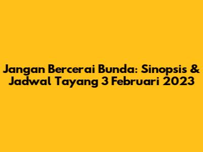 Jangan Bercerai Bunda: Sinopsis & Jadwal Tayang 3 Februari 2023