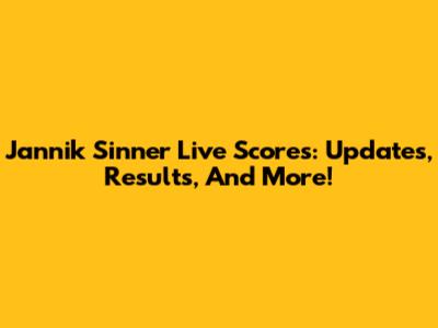 Jannik Sinner Live Scores: Updates, Results, And More!