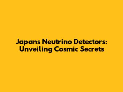 Japan's Neutrino Detectors: Unveiling Cosmic Secrets