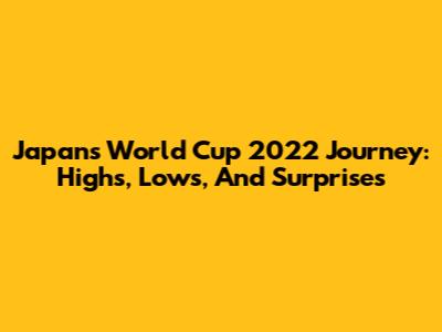 Japan's World Cup 2022 Journey: Highs, Lows, And Surprises
