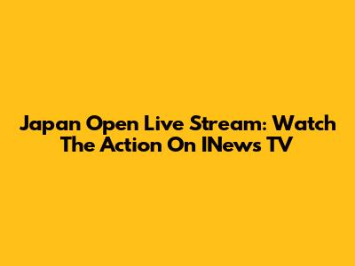 Japan Open Live Stream: Watch The Action On INews TV