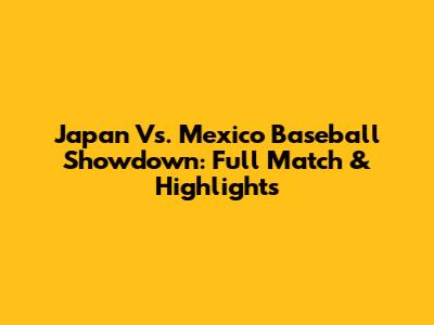 Japan Vs. Mexico Baseball Showdown: Full Match & Highlights