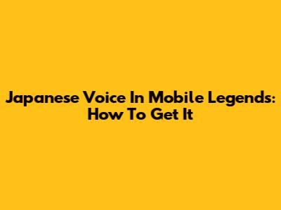 Japanese Voice In Mobile Legends: How To Get It