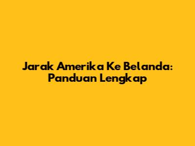 Jarak Amerika Ke Belanda: Panduan Lengkap