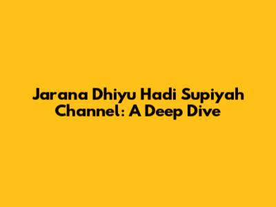 Jarana Dhiyu Hadi Supiyah Channel: A Deep Dive