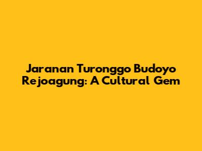 Jaranan Turonggo Budoyo Rejoagung: A Cultural Gem