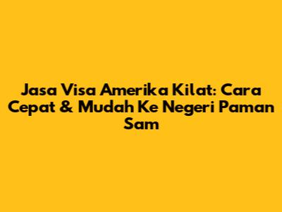 Jasa Visa Amerika Kilat: Cara Cepat & Mudah Ke Negeri Paman Sam