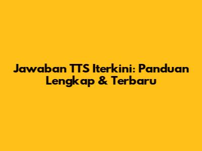 Jawaban TTS Iterkini: Panduan Lengkap & Terbaru