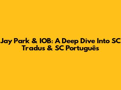 Jay Park & IOB: A Deep Dive Into SC Tradus & SC Português