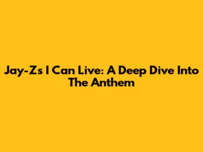 Jay-Z's "I Can Live": A Deep Dive Into The Anthem