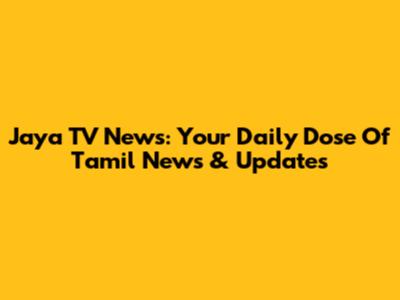 Jaya TV News: Your Daily Dose Of Tamil News & Updates