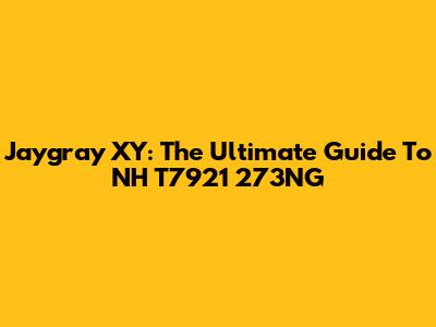 Jaygray XY: The Ultimate Guide To NH T7921 273NG