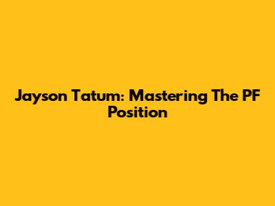 Jayson Tatum: Mastering The PF Position