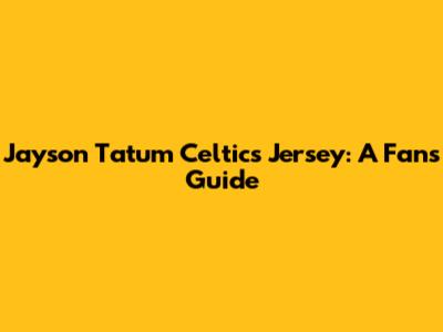 Jayson Tatum Celtics Jersey: A Fan's Guide