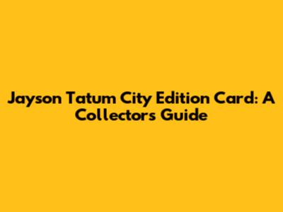 Jayson Tatum City Edition Card: A Collector's Guide