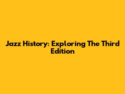 Jazz History: Exploring The Third Edition