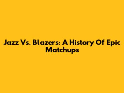 Jazz Vs. Blazers: A History Of Epic Matchups