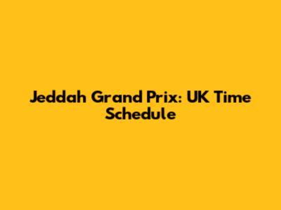 Jeddah Grand Prix: UK Time Schedule