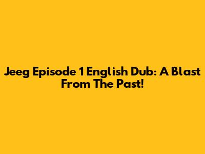 Jeeg Episode 1 English Dub: A Blast From The Past!