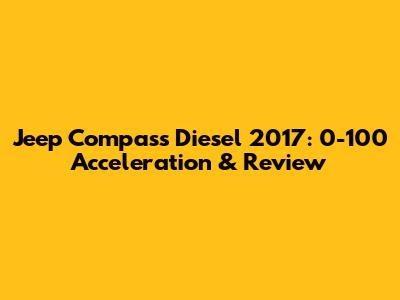 Jeep Compass Diesel 2017: 0-100 Acceleration & Review