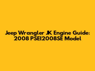 Jeep Wrangler JK Engine Guide: 2008 PSEI2008SE Model