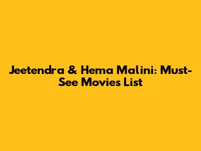 Jeetendra & Hema Malini: Must-See Movies List