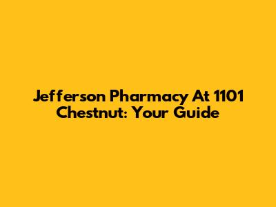 Jefferson Pharmacy At 1101 Chestnut: Your Guide