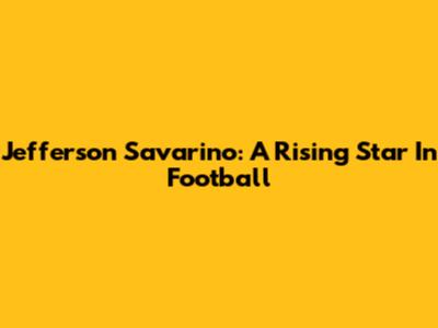 Jefferson Savarino: A Rising Star In Football