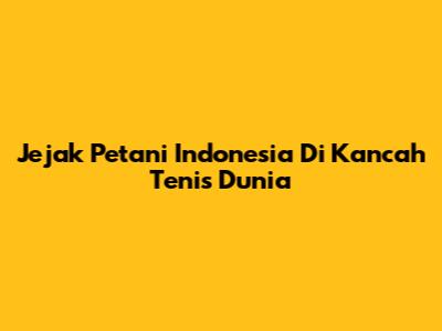 Jejak Petani Indonesia Di Kancah Tenis Dunia