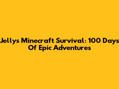 Jelly's Minecraft Survival: 100 Days Of Epic Adventures