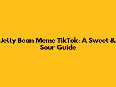 Jelly Bean Meme TikTok: A Sweet & Sour Guide