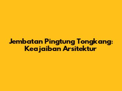 Jembatan Pingtung Tongkang: Keajaiban Arsitektur