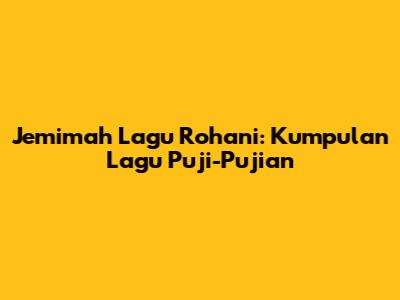 Jemimah Lagu Rohani: Kumpulan Lagu Puji-Pujian