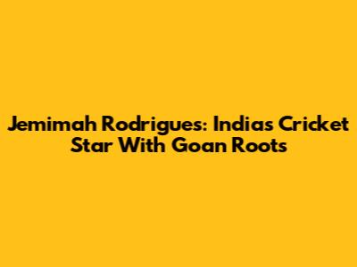 Jemimah Rodrigues: India's Cricket Star With Goan Roots