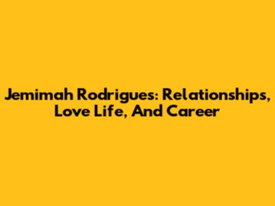 Jemimah Rodrigues: Relationships, Love Life, And Career