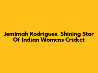 Jemimah Rodrigues: Shining Star Of Indian Women's Cricket