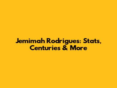 Jemimah Rodrigues: Stats, Centuries & More