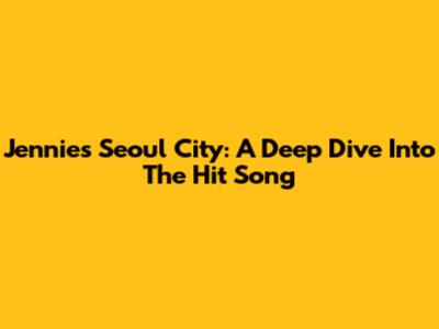 Jennie's "Seoul City": A Deep Dive Into The Hit Song