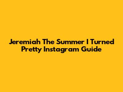 Jeremiah 'The Summer I Turned Pretty' Instagram Guide